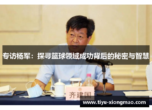 专访杨军：探寻篮球领域成功背后的秘密与智慧