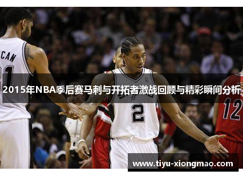 2015年NBA季后赛马刺与开拓者激战回顾与精彩瞬间分析