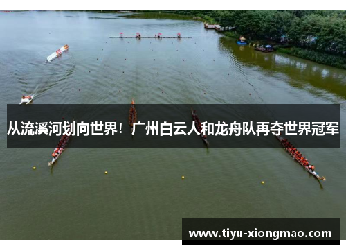 从流溪河划向世界！广州白云人和龙舟队再夺世界冠军
