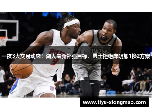 一夜3大交易动态！湖人最新补强目标，勇士拒绝库明加1换2方案