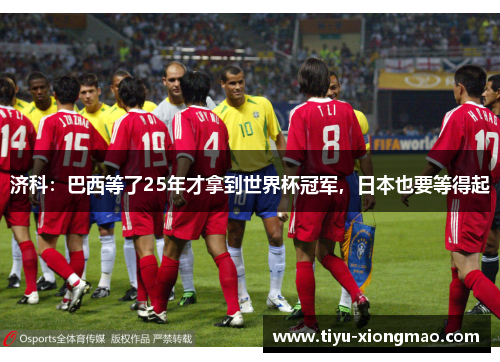 济科：巴西等了25年才拿到世界杯冠军，日本也要等得起